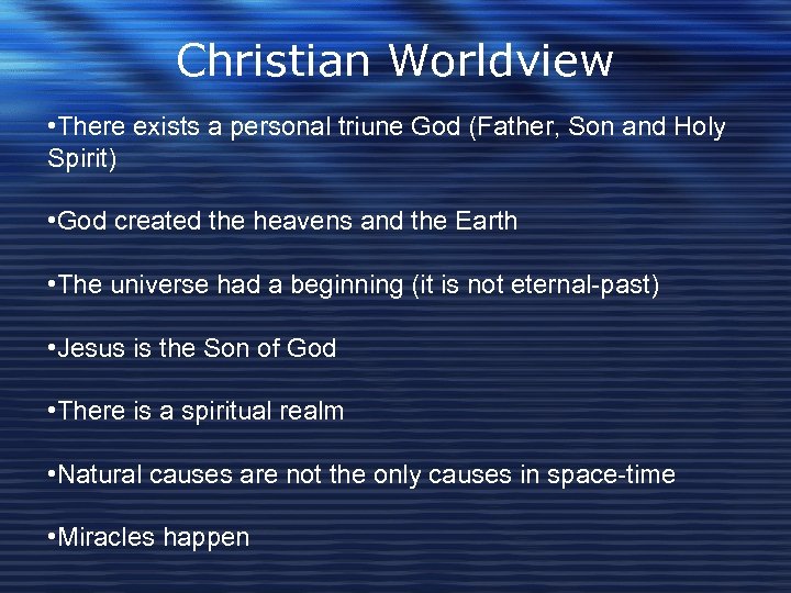 Christian Worldview • There exists a personal triune God (Father, Son and Holy Spirit)