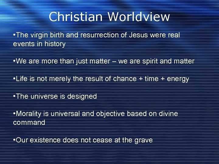 Christian Worldview • The virgin birth and resurrection of Jesus were real events in