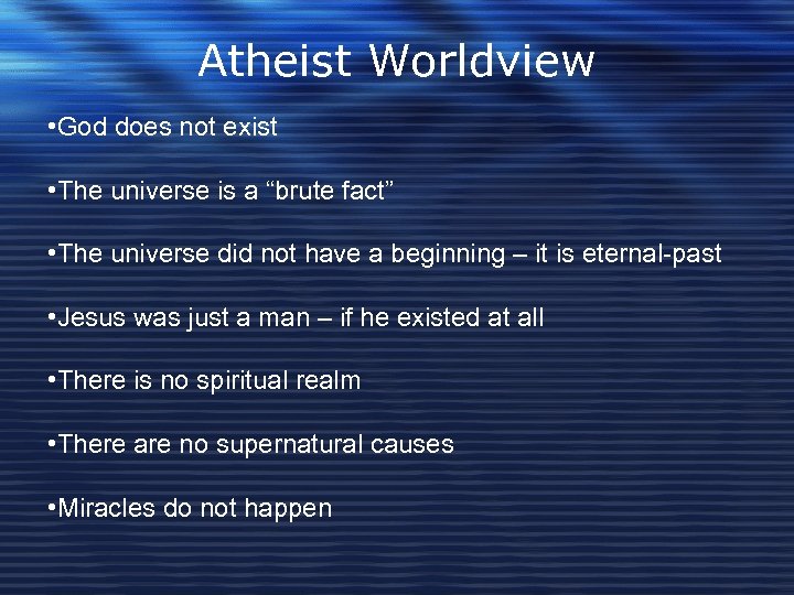 Atheist Worldview • God does not exist • The universe is a “brute fact”