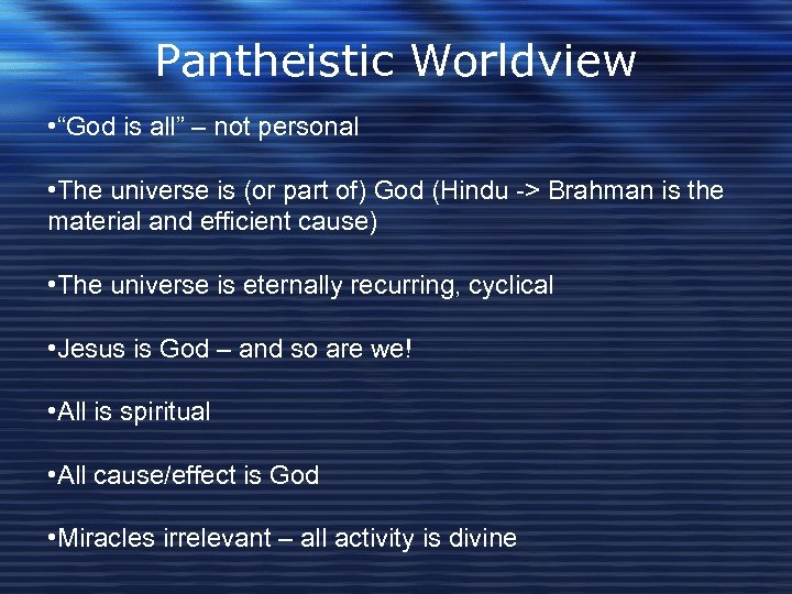 Pantheistic Worldview • “God is all” – not personal • The universe is (or