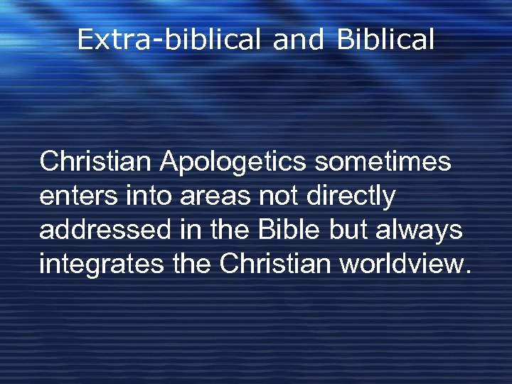 Extra-biblical and Biblical Christian Apologetics sometimes enters into areas not directly addressed in the