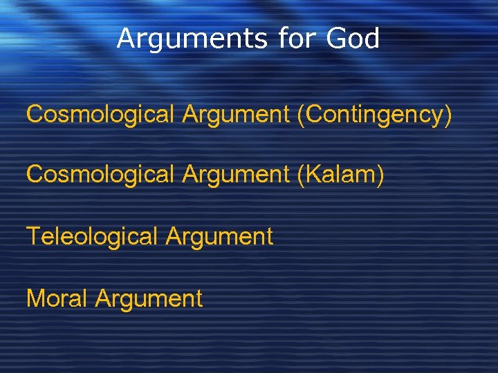 Arguments for God Cosmological Argument (Contingency) Cosmological Argument (Kalam) Teleological Argument Moral Argument 