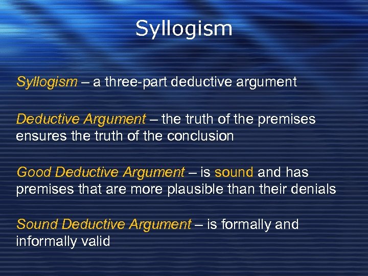 Syllogism – a three-part deductive argument Deductive Argument – the truth of the premises
