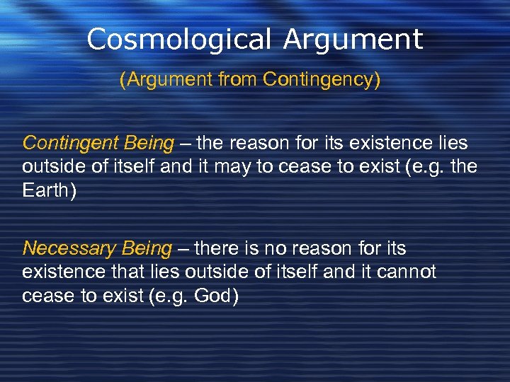 Cosmological Argument (Argument from Contingency) Contingent Being – the reason for its existence lies