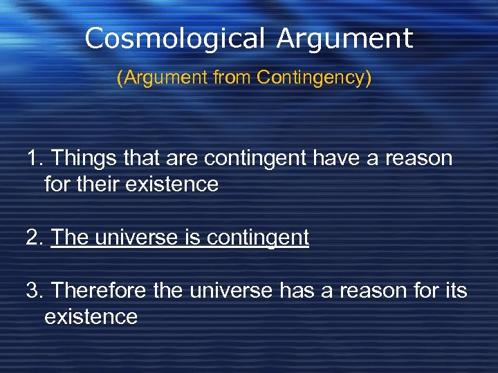 Cosmological Argument (Argument from Contingency) 1. Things that are contingent have a reason for