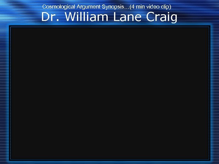 Cosmological Argument Synopsis…(4 min video clip) Dr. William Lane Craig 
