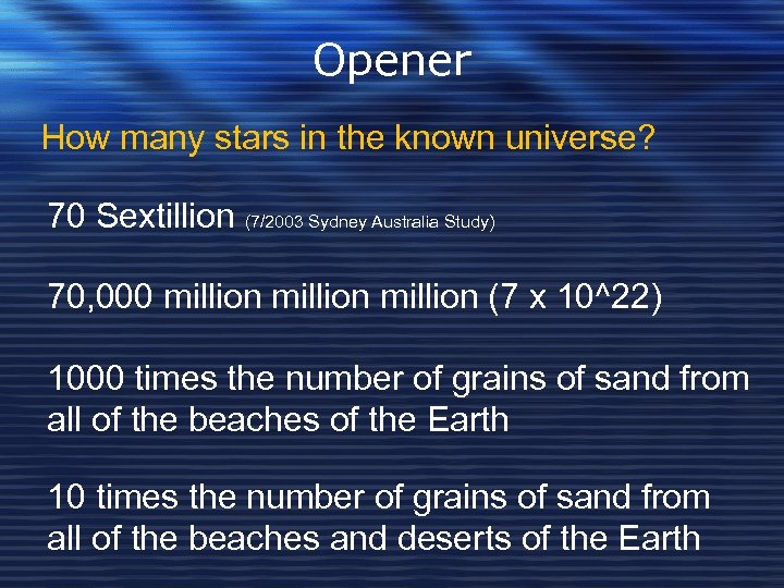 Opener How many stars in the known universe? 70 Sextillion (7/2003 Sydney Australia Study)