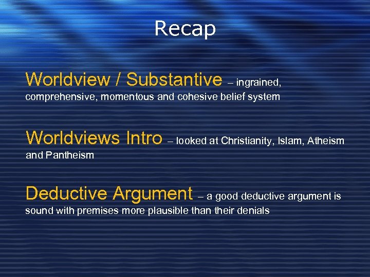 Recap Worldview / Substantive – ingrained, comprehensive, momentous and cohesive belief system Worldviews Intro