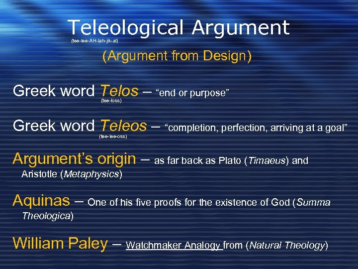 Teleological Argument (tee-lee-AH-lah-jik-al) (Argument from Design) Greek word Telos – “end or purpose” (tee-loss)