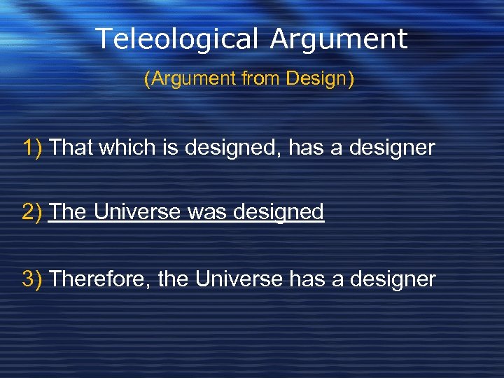 Teleological Argument (Argument from Design) 1) That which is designed, has a designer 2)