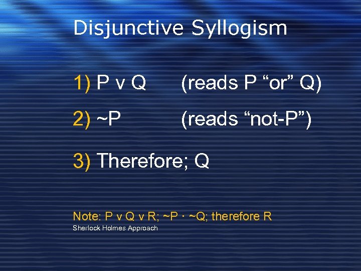 Disjunctive Syllogism 1) P v Q (reads P “or” Q) 2) ~P (reads “not-P”)
