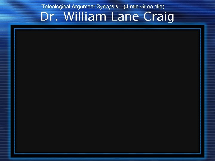 Teleological Argument Synopsis…(4 min video clip) Dr. William Lane Craig 