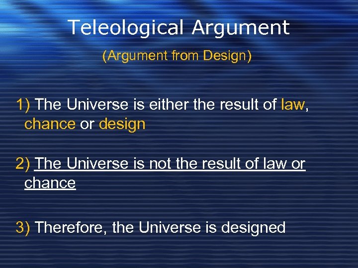Teleological Argument (Argument from Design) 1) The Universe is either the result of law,