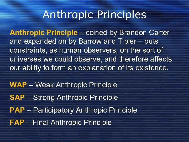 Anthropic Principles Anthropic Principle – coined by Brandon Carter and expanded on by Barrow
