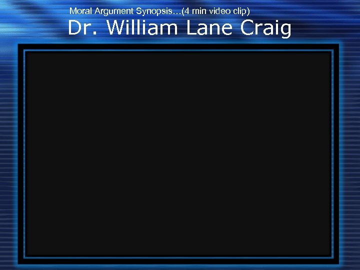 Moral Argument Synopsis…(4 min video clip) Dr. William Lane Craig 