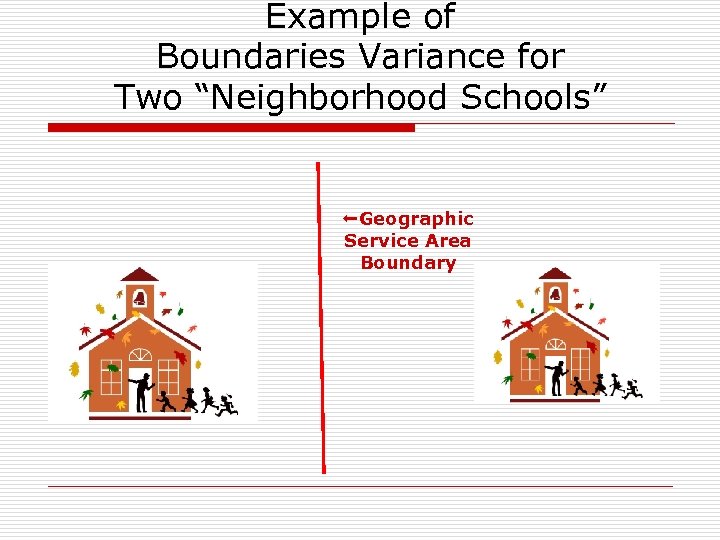 Example of Boundaries Variance for Two “Neighborhood Schools” Geographic Service Area Boundary 