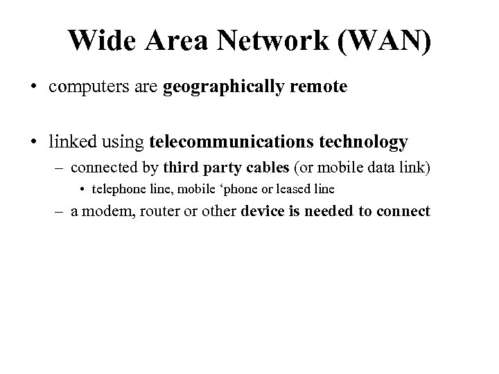 Wide Area Network (WAN) • computers are geographically remote • linked using telecommunications technology
