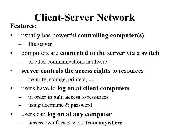 Client-Server Network Features: • usually has powerful controlling computer(s) – • computers are connected