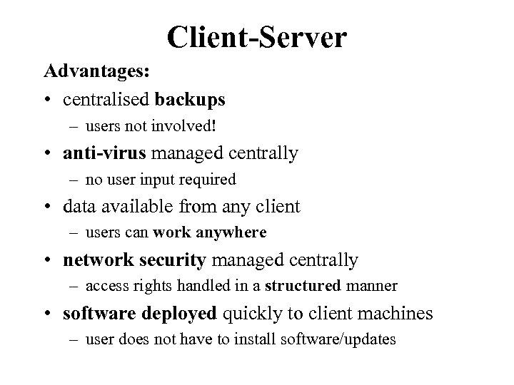 Client-Server Advantages: • centralised backups – users not involved! • anti-virus managed centrally –