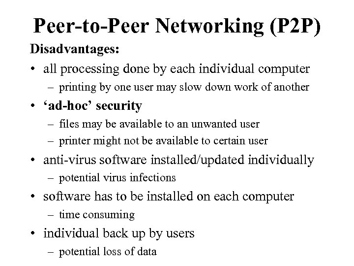Peer-to-Peer Networking (P 2 P) Disadvantages: • all processing done by each individual computer