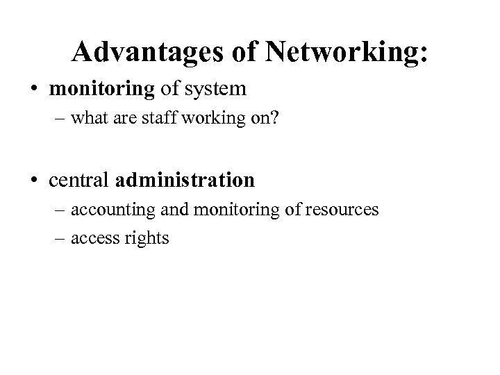 Advantages of Networking: • monitoring of system – what are staff working on? •