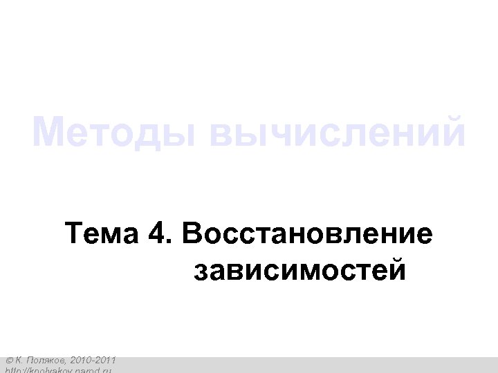 Методы вычислений Тема 4. Восстановление зависимостей К. Поляков, 2010 -2011 