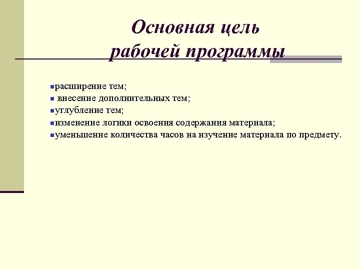 Основная цель рабочей программы расширение тем; внесение дополнительных тем; углубление тем; изменение логики освоения