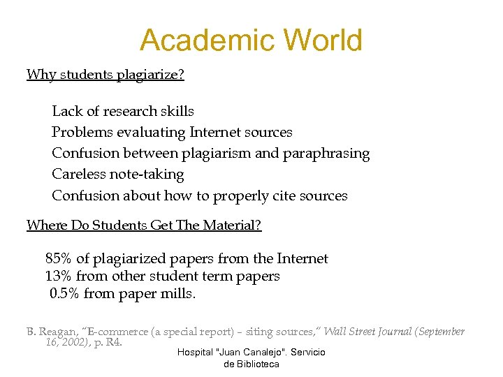 Academic World Why students plagiarize? Lack of research skills Problems evaluating Internet sources Confusion