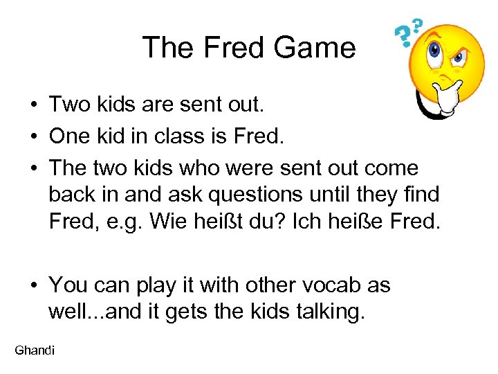 The Fred Game • Two kids are sent out. • One kid in class