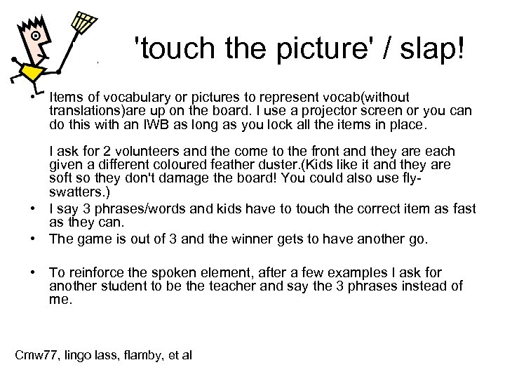 'touch the picture' / slap! • Items of vocabulary or pictures to represent vocab(without