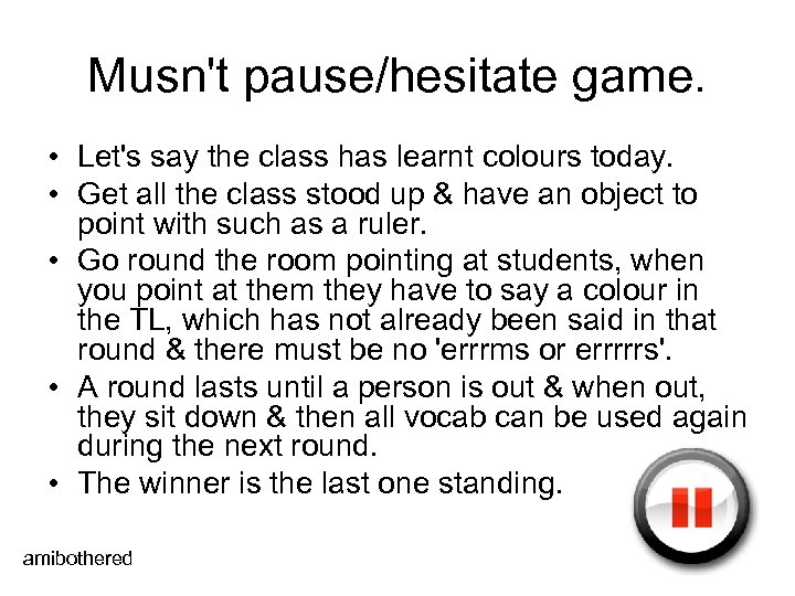 Musn't pause/hesitate game. • Let's say the class has learnt colours today. • Get