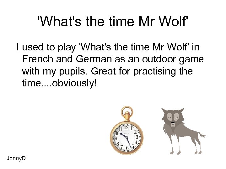 'What's the time Mr Wolf' I used to play 'What's the time Mr Wolf'