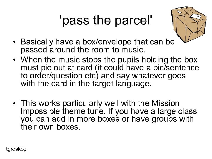 'pass the parcel' • Basically have a box/envelope that can be passed around the