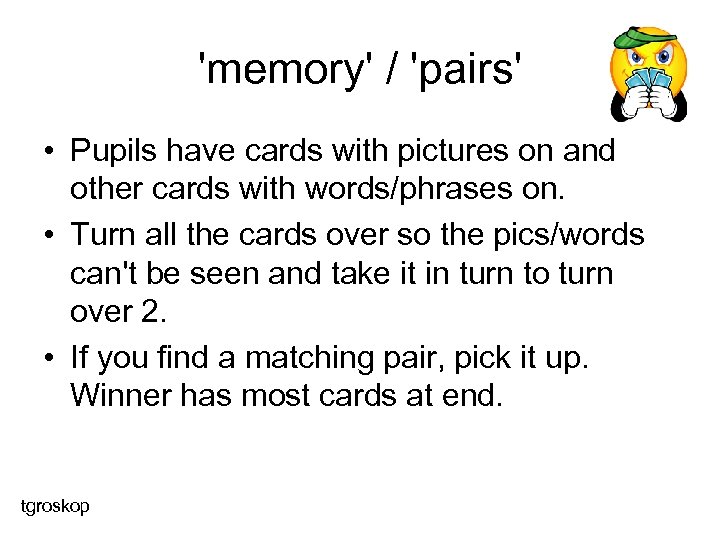 'memory' / 'pairs' • Pupils have cards with pictures on and other cards with