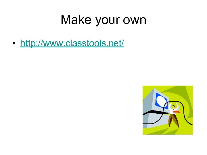 Make your own • http: //www. classtools. net/ 