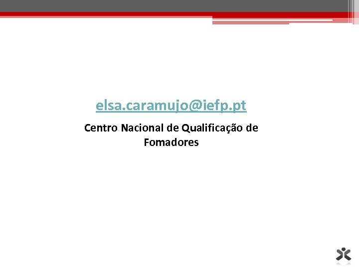 elsa. caramujo@iefp. pt Centro Nacional de Qualificação de Fomadores 