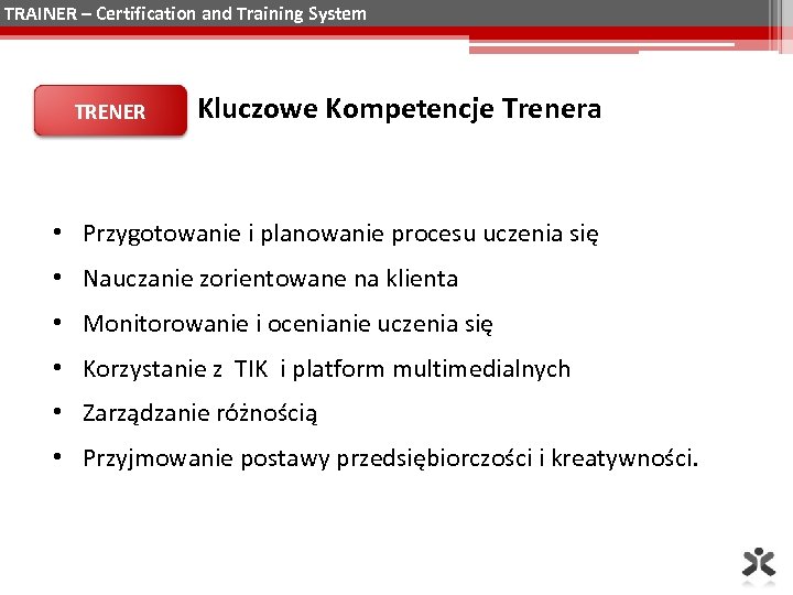 TRAINER – Certification and Training System TRENER Kluczowe Kompetencje Trenera • Przygotowanie i planowanie