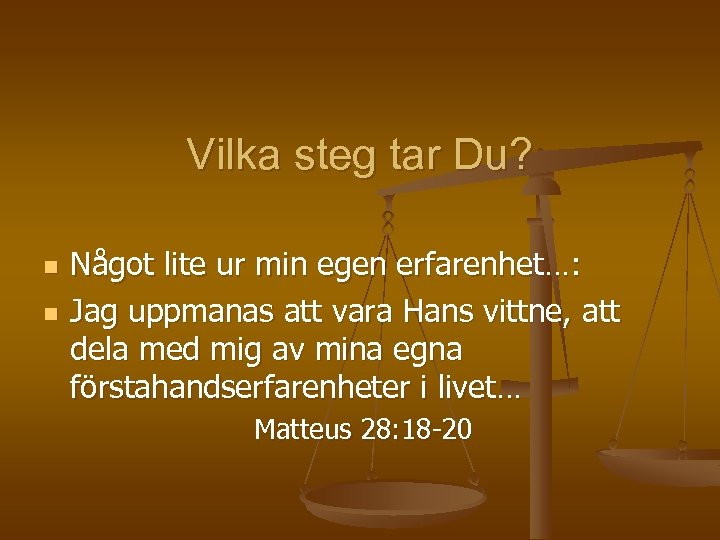 Vilka steg tar Du? n n Något lite ur min egen erfarenhet…: Jag uppmanas