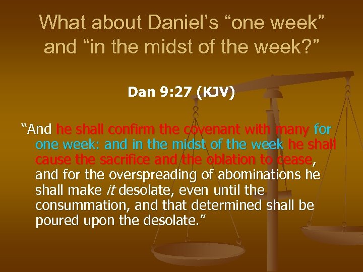 What about Daniel’s “one week” and “in the midst of the week? ” Dan