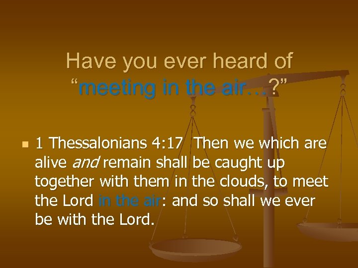 Have you ever heard of “meeting in the air…? ” n 1 Thessalonians 4: