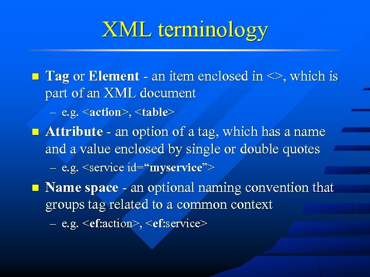 XML terminology n Tag or Element - an item enclosed in <>, which is