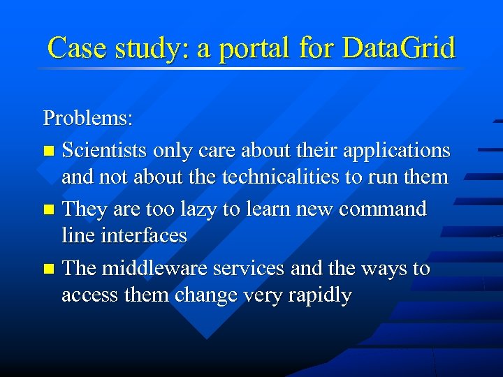 Case study: a portal for Data. Grid Problems: n Scientists only care about their