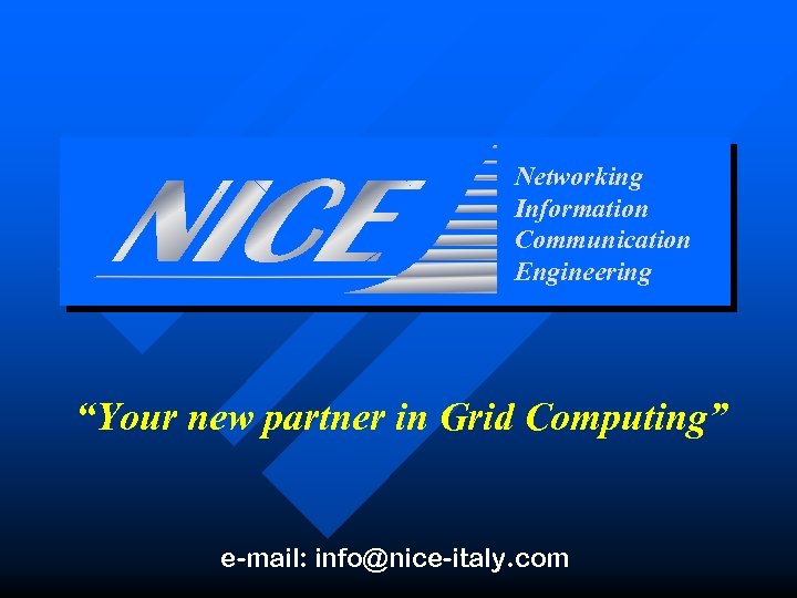 Networking Information Communication Engineering “Your new partner in Grid Computing” e-mail: info@nice-italy. com 