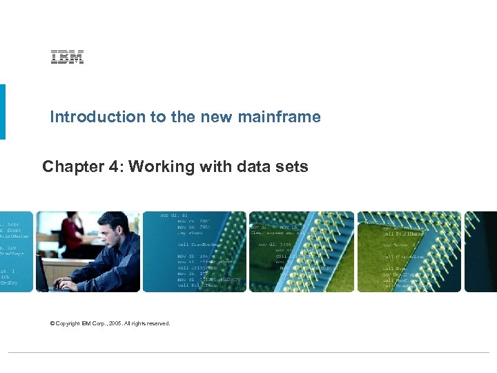 Introduction to the new mainframe Chapter 4: Working with data sets © Copyright IBM