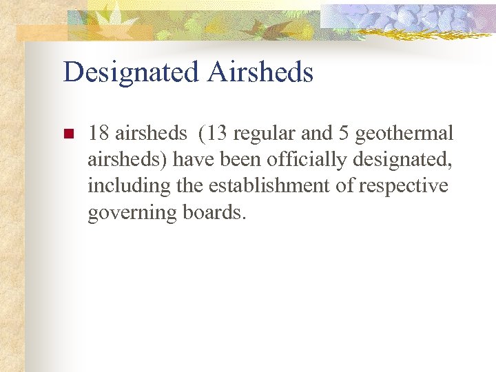 Designated Airsheds n 18 airsheds (13 regular and 5 geothermal airsheds) have been officially