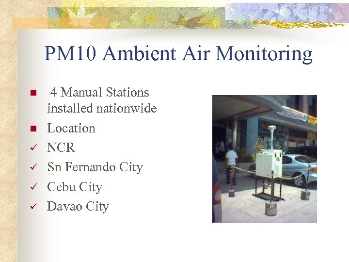 PM 10 Ambient Air Monitoring n n ü ü 4 Manual Stations installed nationwide