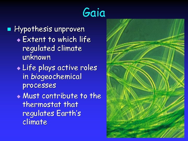 Gaia n Hypothesis unproven u Extent to which life regulated climate unknown u Life