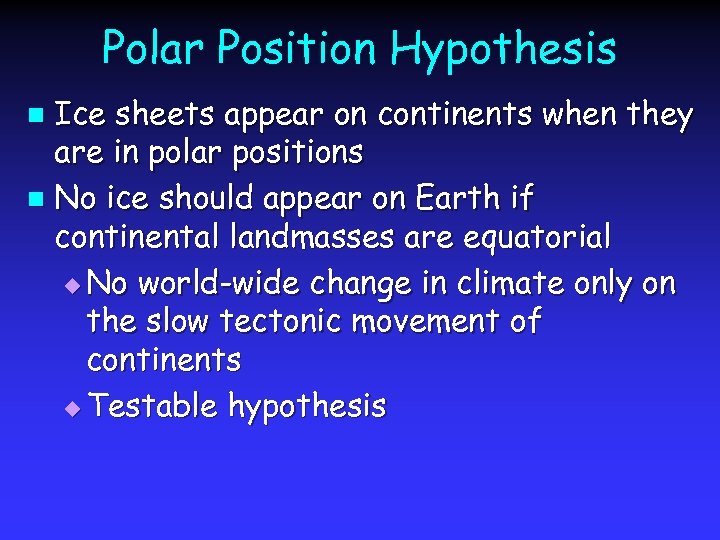 Polar Position Hypothesis Ice sheets appear on continents when they are in polar positions