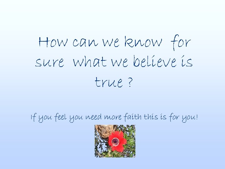 How can we know for sure what we believe is true ? If you