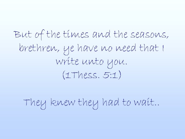 But of the times and the seasons, brethren, ye have no need that I